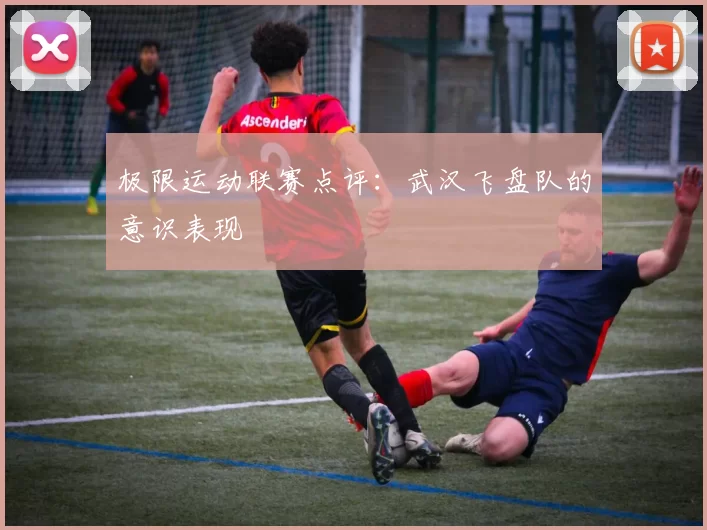 极限运动联赛点评：武汉飞盘队的意识表现