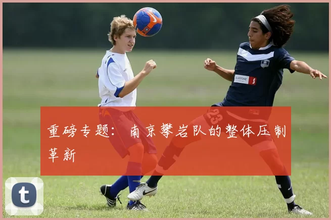 重磅专题：南京攀岩队的整体压制革新